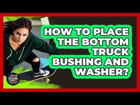 How To Place The Bottom Truck Bushing And Washer?