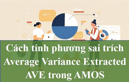 Cách tính phương sai trích Average Variance Extracted AVE trong AMOS - Hỗ Trợ SPSS - Nhóm MBA Bách Khoa