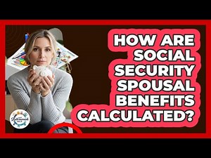 How Are Social Security Spousal Benefits Calculated?