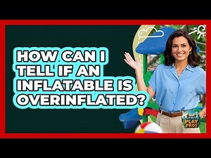 How Can I Tell If An Inflatable Is Overinflated?