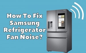 How To Fix Samsung Refrigerator Fan Noise? - Troubleshooting Guide - How To Fix It