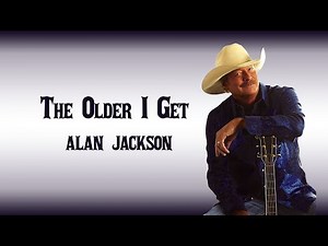 The Older I Get Lyrics - Alan Jackson Lyrics