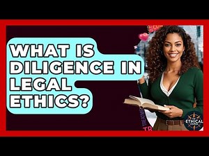 What Is Diligence In Legal Ethics? - The Ethical Compass
