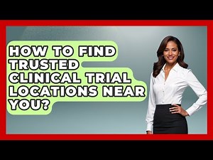 How To Find Trusted Clinical Trial Locations Near You? - Trials and Treatments Uncovered