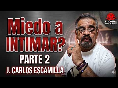 J. Carlos Escamilla: Cómo superar el MIEDO a intimar (Parte 2)