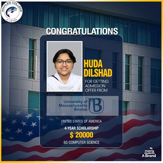 Whales College on Instagram: "🌟 FROM WHALES COLLEGE TO THE USA! 🌟 Huge congratulations to our brilliant student, Huda Dilshad, for securing an admission offer from the University of Massachusetts Boston! 🇺🇸✈️ Not only has she made us proud by getting into a top-tier international university, but she has also been awarded a $20,000 scholarship for her 4-year BS Computer Science program! 💻💰 Huda, your hard work and dedication have truly paid off. We can't wait to see you conquer the world of