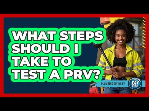 What Steps Should I Take To Test A PRV?