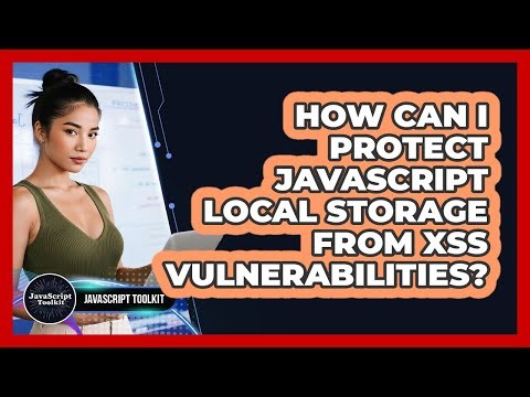 How Can I Protect JavaScript Local Storage From XSS Vulnerabilities? - JavaScript Toolkit