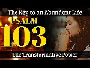 PSALM 103 | The Transformative Power and the Key to an Abundant and Grateful Life