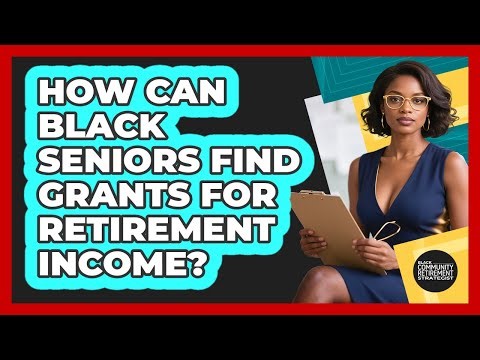How Can Black Seniors Find Grants For Retirement Income? - Black Community Retirement Strategist