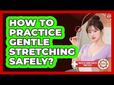 How To Practice Gentle Stretching Safely?