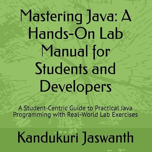 Mastering Java: A Hands-On Lab Manual for Students and Developers: A Student-Centric Guide to Practical Java P