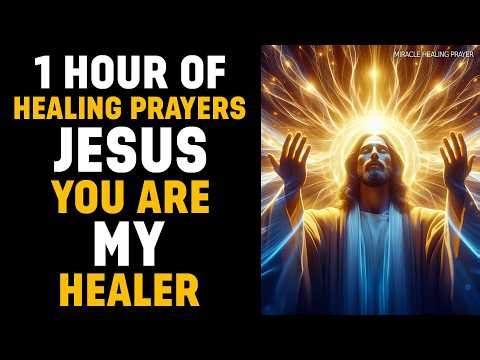 1 Hour of Healing Miracle Prayers ( JESUS YOU ARE MY HEALER ) Prayer For Healing The Sick