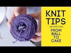 Knit Tips: Winding a ball of yarn into a cake!