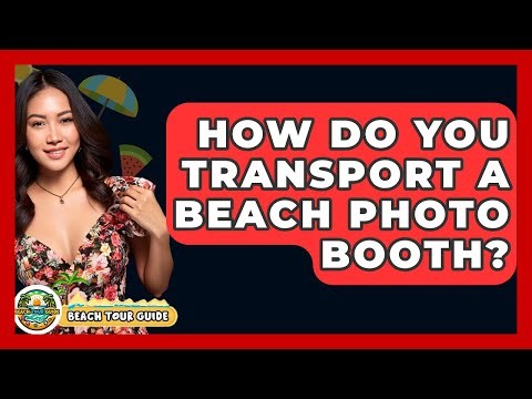 How Do You Transport A Beach Photo Booth? - Beach Tour Guide
