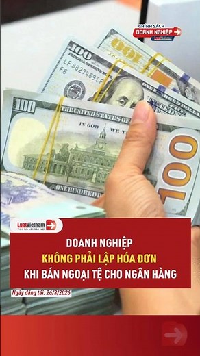 Thuế TNDN: Doanh Nghiệp Không Phải Lập Hóa Đơn Khi Bán Ngoại Tệ Cho Ngân Hàng | LuatVietnam.vn
