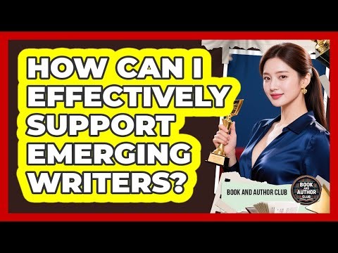 How Can I Effectively Support Emerging Writers? - Book and Author Club