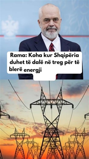 Rama: Koha kur Shqipëria duhet të dalë në treg për të blerë energji po shkon drejt fundit!!