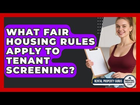 What Fair Housing Rules Apply To Tenant Screening? - Rental Property Gurus