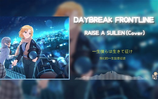 日推歌单 | 尽全力活出自己，奔向前方，一定会到达光亮等待的地方~！【DAYBREAK FRONTLINE(Cover)-RAISE A SUILEN】