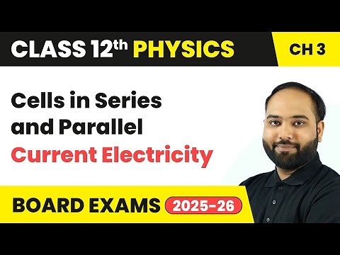 Cells in Series and Parallel - Current Electricity | Class 12 Physics Chapter 3 | CBSE 2025-26