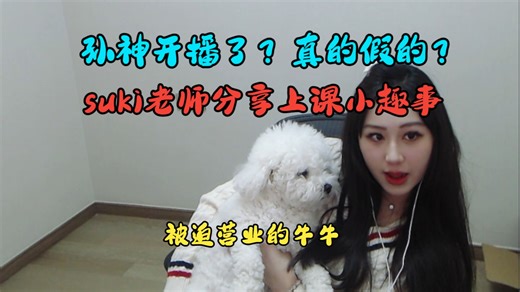 【suki】孙神开播了！suki老师分享上课趣事，经典歌唱以及牛牛被迫营业环节
