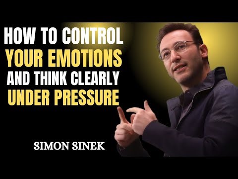 HOW TO CONTROL YOUR EMOTIONS AND THINK CLEARLY UNDER PRESSURE"simon sinek motivational speech