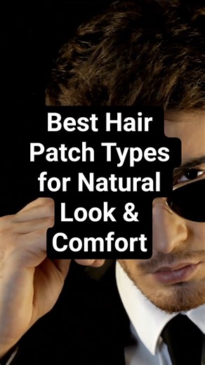 Best Hair Patch Types for Natural Look & Comfort