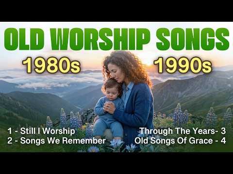 Old Worship Songs That Never Get Old | Timeless Christian Praise and Worship Music 1980s 1990s