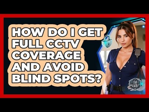 How Do I Get Full CCTV Coverage And Avoid Blind Spots? - SecurityFirstCorp.com