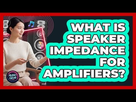 What Is Speaker Impedance For Amplifiers?