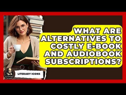 What Are Alternatives To Costly E-book And Audiobook Subscriptions? - Literary Icons