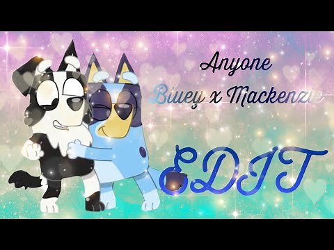 Bluey x Mackenzie ~ Anyone ~ Edit