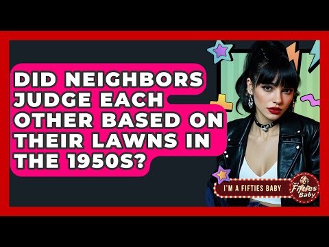 Did Neighbors Judge Each Other Based On Their Lawns In The 1950s? - Im a 50s Baby