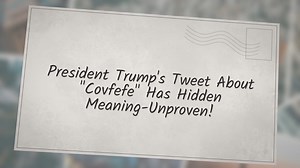 President Trump’s Tweet About “Covfefe” Has Hidden Meaning-Unproven!