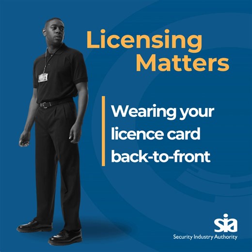 Wearing your licence card back-to-front You must not wear your SIA licence card back-to-front. Doing so is a breach of our licence conditions and an offence under section 9 (4) of the Private Security Industry Act 2001. Our licence conditions state that you must wear your licence where it can be seen at all times while you are engaged in licensable activity, unless: -you have reported your licence card lost or stolen -we have your licence card -the work you are doing requires that you are not id