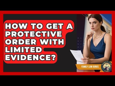 How To Get A Protective Order With Limited Evidence? - Family Law Gurus