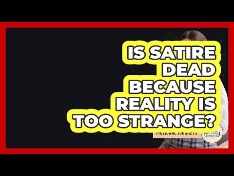 Is Satire Dead Because Reality Is Too Strange? - Fictional Journeys