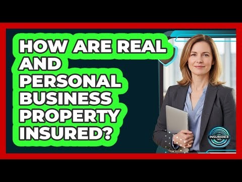 How Are Real And Personal Business Property Insured?