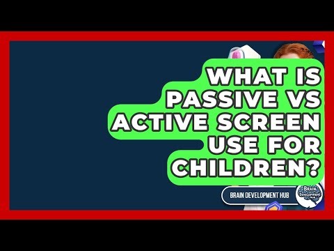 What Is Passive Vs Active Screen Use For Children? - Brain Development Hub