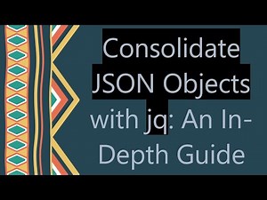 Consolidate JSON Objects with jq: An In-Depth Guide