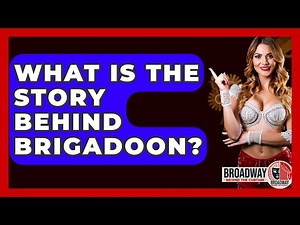 What Is The Story Behind Brigadoon? - Broadway Behind The Curtain