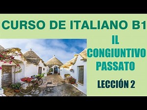 Lección 2 de GRAMÁTICA ITALIANA B1: IL CONGIUNTIVO PASSATO. Conjugación, usos y ejemplos.