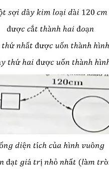 Một sợi dây kim loại dài 120 cm được cắt thành hai đoạn.Đoạn dây thứ nhất được uốn thành hình vuông