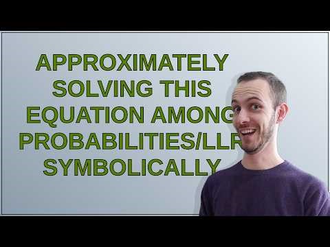 Mathematica: Approximately solving this equation among probabilities/LLRs symbolically