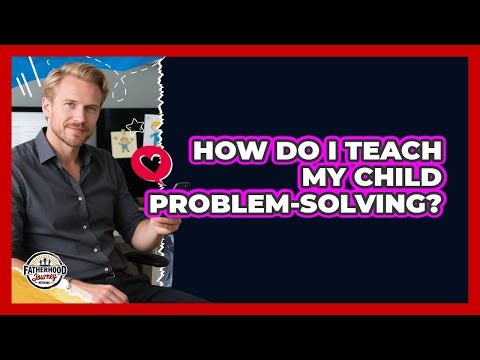How Do I Teach My Child Problem-Solving?