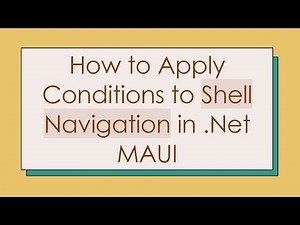 How to Apply Conditions to Shell Navigation in .Net MAUI