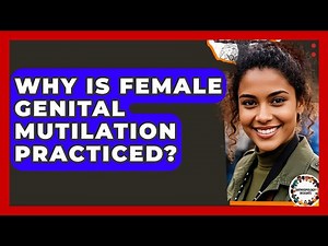 Why Is Female Genital Mutilation Practiced? - Anthropology Insights