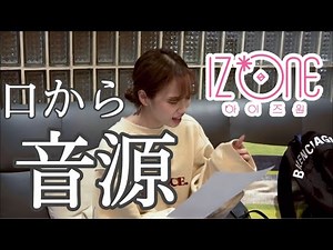 【IZ*ONE】 口から音源集 (生歌・100% REAL VOICE)