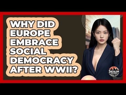 Why Did Europe Embrace Social Democracy After WWII? - Socialism Explained